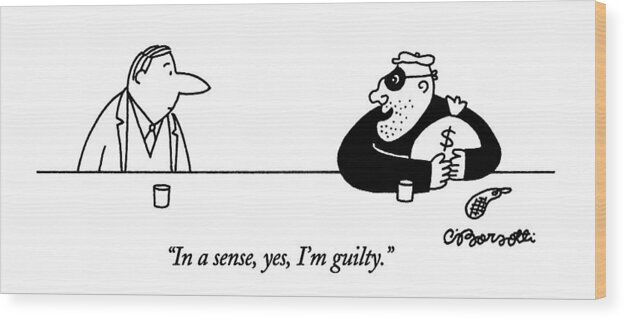
Crime Wood Print featuring the drawing In A Sense, Yes, I'm Guilty by Charles Barsotti