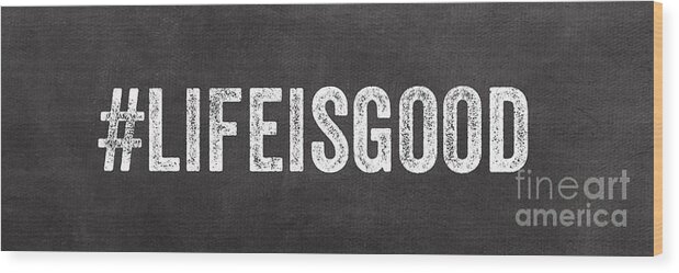 Sign Life Life Is Good Hashtag Bedroom Sign Kitchen Sign Chalkboard Twitter Instagram Funny Sign Typography Art Black And White Words Inspirational Art Art For Teens Wood Print featuring the painting Life Is Good by Linda Woods