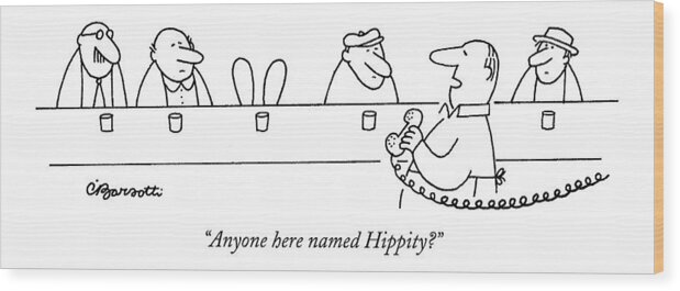 Bars - General Wood Print featuring the drawing Anyone Here Named Hippity? by Charles Barsotti