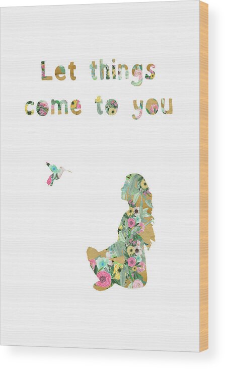 Let Things Come To You Wood Print featuring the mixed media Let things come to you by Claudia Schoen