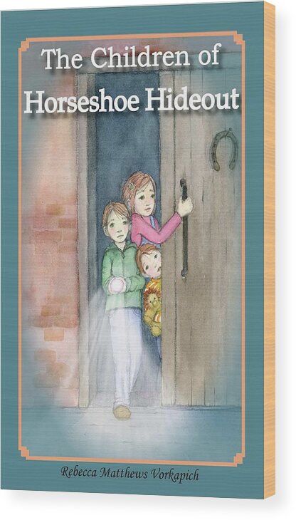 Horseshoe Hideout Wood Print featuring the mixed media Cover for middle-grade novel The Children of Horseshoe Hideout by Rebecca Matthews