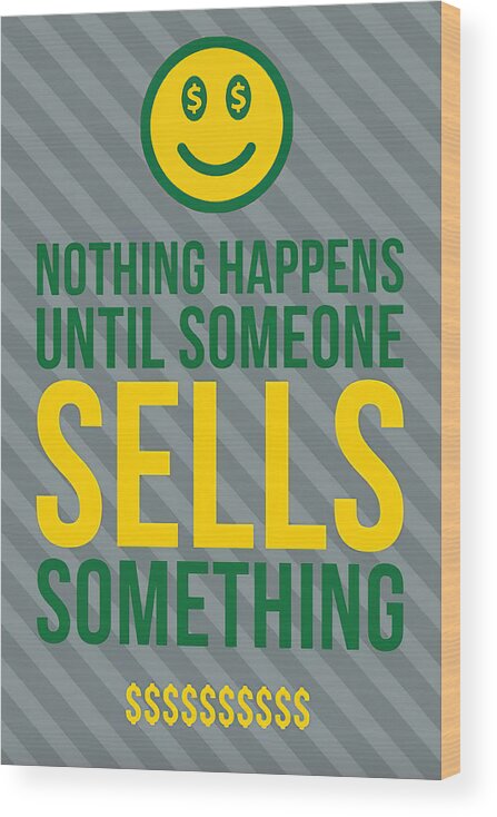 Nothing Happens Until Someone Sells Something 1 Wood Print featuring the digital art Nothing Happens Until Someone Sells Something 1 by Floyd Snyder
