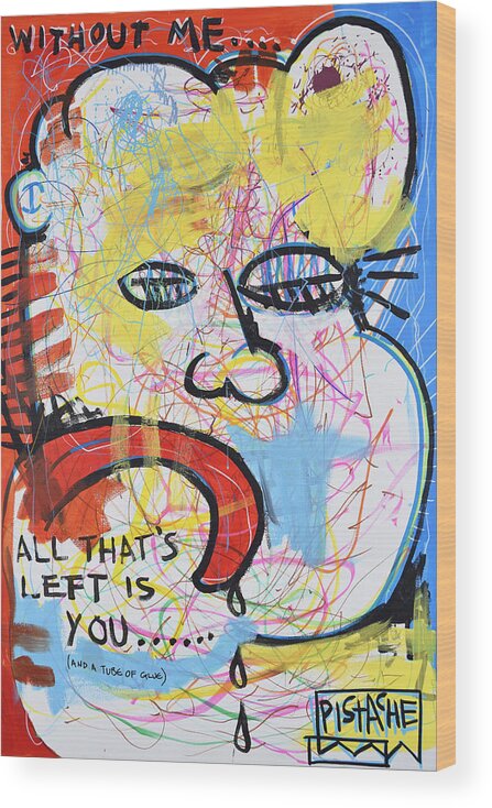 Pop Art Wood Print featuring the painting Without Me All That Is Left Is You by Pistache Artists