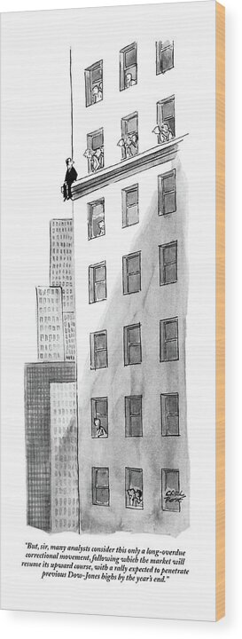 
 Friends Quote Recent Statements About The Stock Market To Man About To Jump From High Window Ledge. Carl Rose Cro Artkey 45496 Wood Print featuring the drawing But, Sir, Many Analysts Consider This Only by Carl Rose