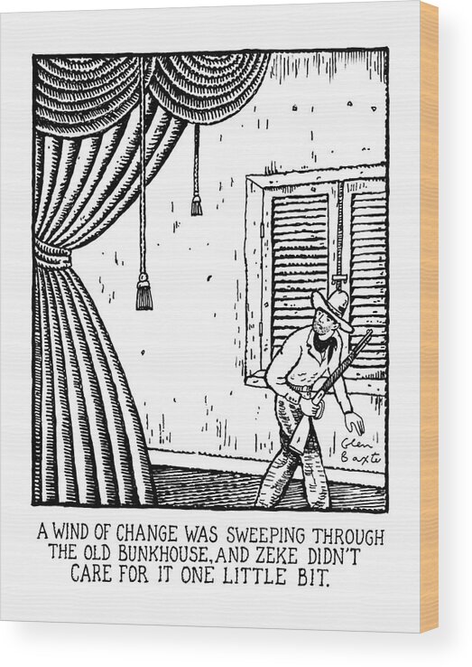 A Wind Of Change Was Sweeping Through The Old Bunkhouse Wood Print featuring the drawing A Wind Of Change Was Sweeping Through The Old by Glen Baxter