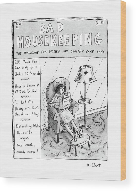 
Title: Bad Housekeeping. Shows Magazine For Women 

Title: Bad Housekeeping. Shows Magazine For Women Incompetents Wood Print featuring the drawing Bad Housekeeping
The Magazine For Women 
Who by Roz Chast