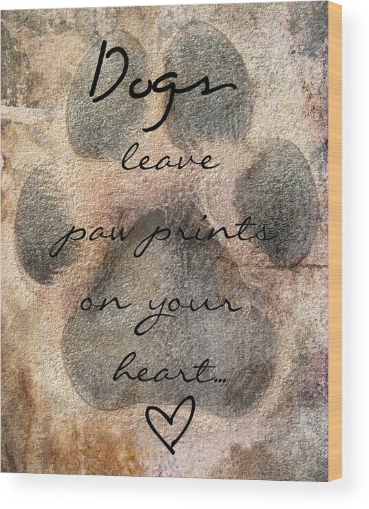 Dogs Leave Paw Prints On Your Heart Wood Print featuring the photograph Dogs leave paw prints on your heart by Brook Burling