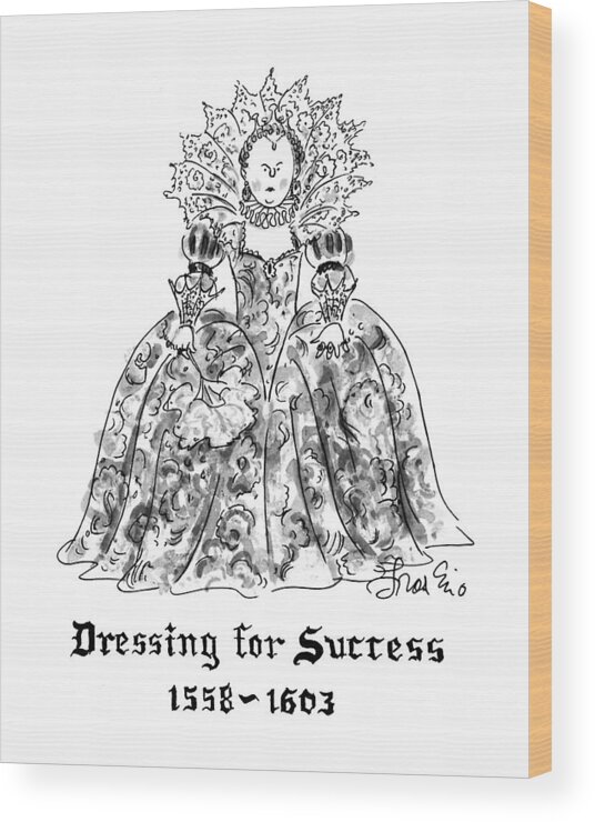 
(a Portrait Of An Overly Frilly And Decorative Elizabethan Lady)
Women Wood Print featuring the drawing Dressing For Success 1558-1603 by Edward Frascino