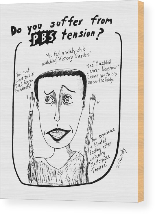 Do You Suffer From Pbs Tension?

Do You Suffer From Pbs Tension? Shows Hysterical Woman With Description Of Symptoms Such As Wood Print featuring the drawing New Yorker August 10th, 1992 by Stephanie Skalisk