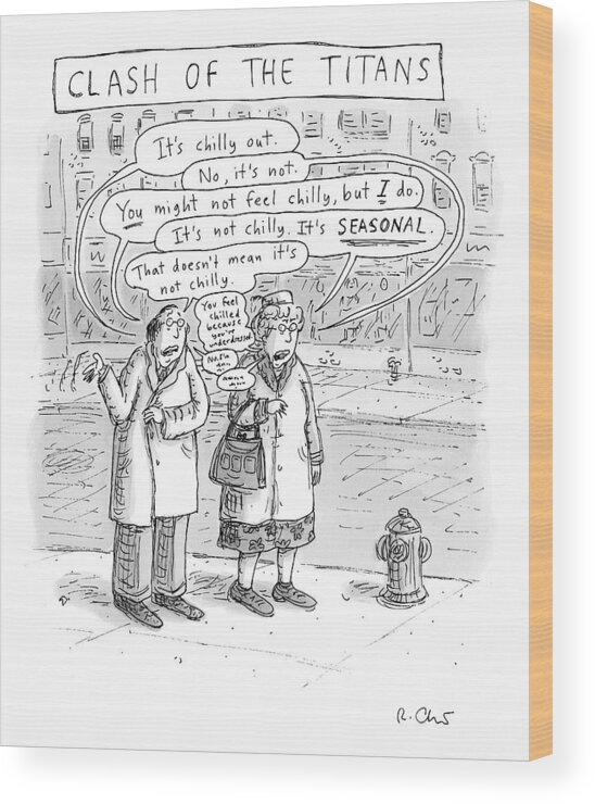 Clash Of Titans Wood Print featuring the drawing Speech Bubbles: It's Chilly Out by Roz Chast
