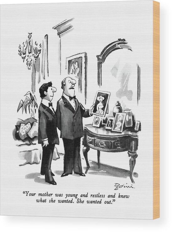 

 Rich Man To Son As They Look At Picture Of His Mother. 
Women Wood Print featuring the drawing Your Mother Was Young And Restless And Knew What by Eldon Dedini