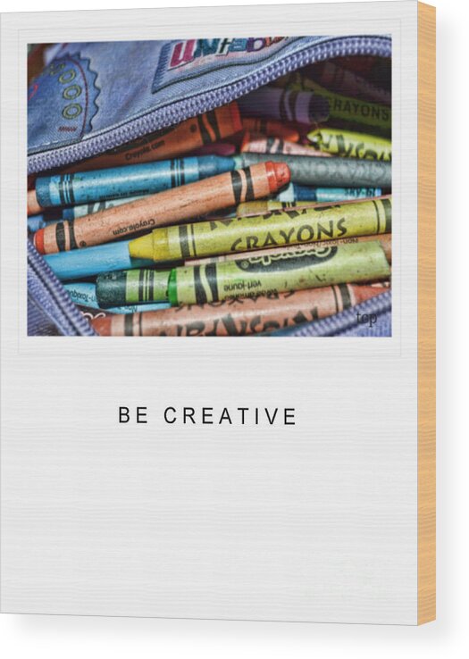 Crayons Wood Print featuring the photograph Be Creative by Traci Cottingham