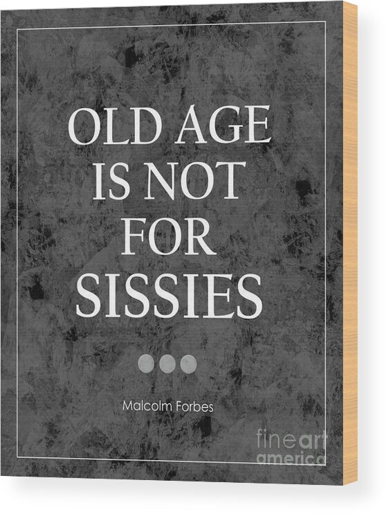 Old Age Is Not For Sissies Quote Wood Print featuring the photograph Old Age Is Not For Sissies Quote by Kate McKenna