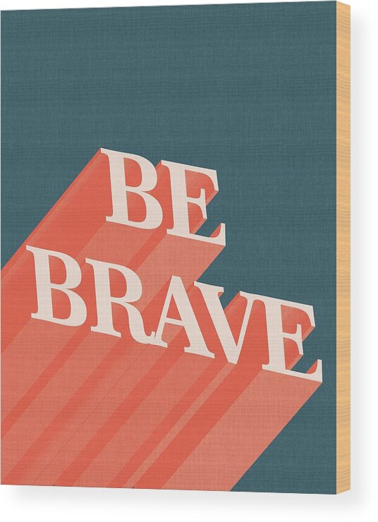 Be Brave Wood Print featuring the mixed media Be Brave by Studio Grafiikka
