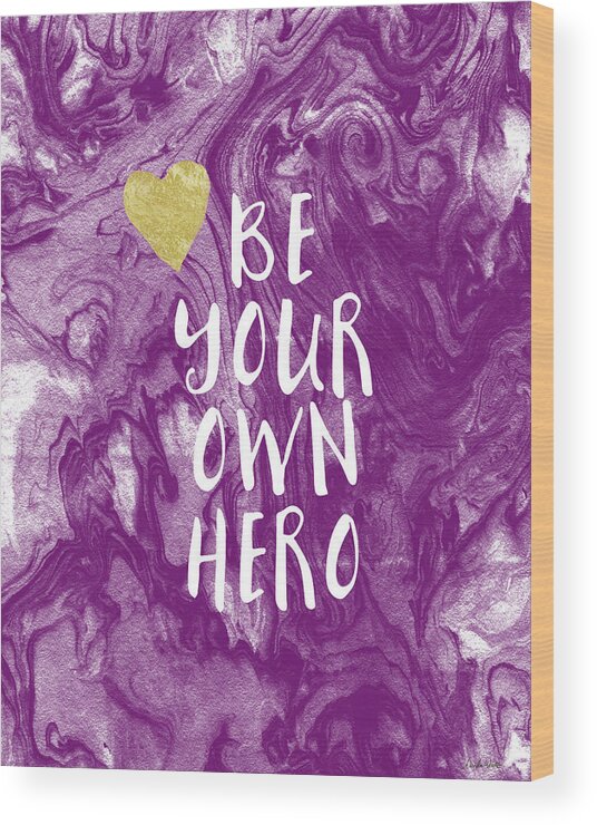 Inspirational Wood Print featuring the mixed media Be Your Own Hero - Inspirational Art by Linda Woods by Linda Woods