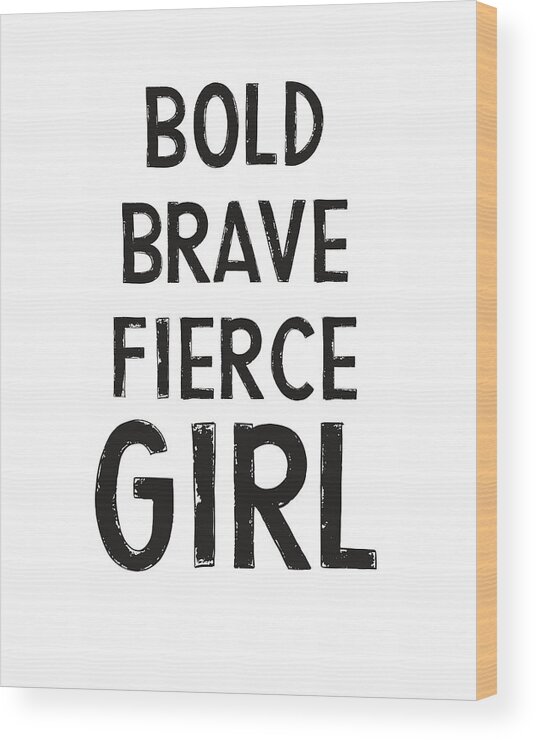 Motivational Wood Print featuring the digital art Bold Brave Fierce Girl- Art by Linda Woods by Linda Woods
