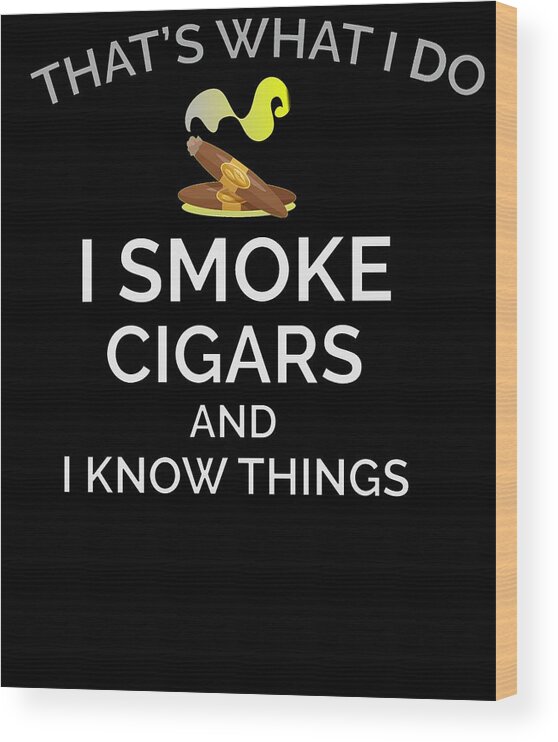 I Wood Print featuring the digital art I Smoke Cigars And Know Things by Trisha Vroom