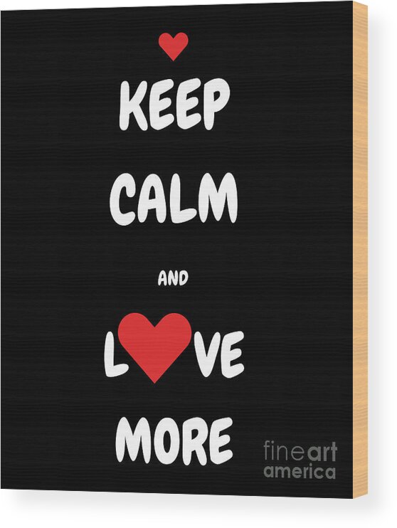 Art For Your Walls Wood Print featuring the digital art Keep Calm and Love More by Denise Morgan