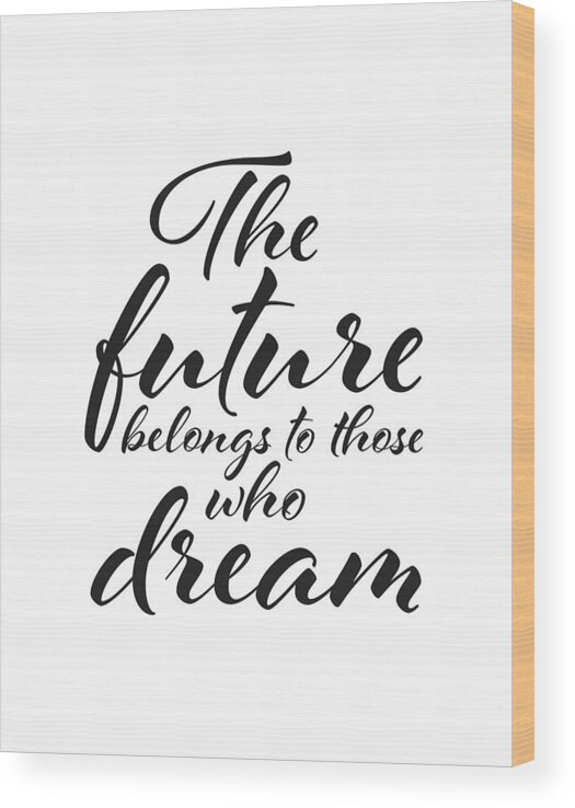 The Future Belongs To Those Who Dream Wood Print featuring the digital art The future belongs to those who dream by BONB Creative