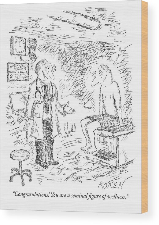 congratulations! You Are A Seminal Figure In Wellness. Health Wood Print featuring the drawing You are a seminal figure of wellness by Edward Koren