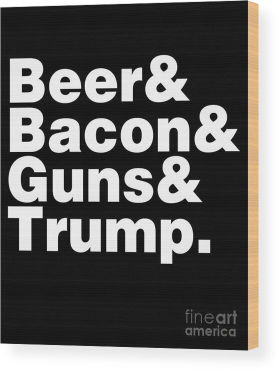 Cool Wood Print featuring the digital art Beer Bacon Guns And Trump #1 by Flippin Sweet Gear