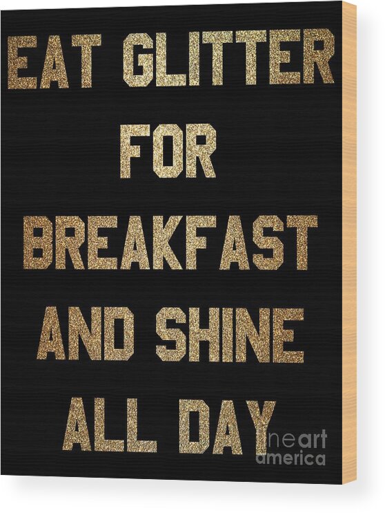 Cool Wood Print featuring the digital art Eat Glitter And Shine All Day #1 by Flippin Sweet Gear
