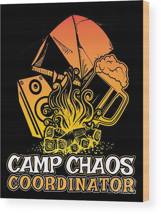 Campsite Wood Print featuring the digital art Funny Camp Chaos Coordinator Gift for Camp Chaos Coordinators Summer Camp Camping #1 by Martin Hicks