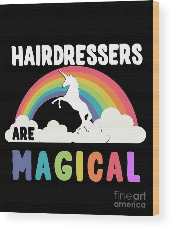 Unicorn Wood Print featuring the digital art Hairdressers Are Magical #1 by Flippin Sweet Gear