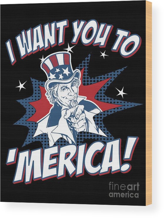 Cool Wood Print featuring the digital art I Want You to Merica 4th of July Patriotic #1 by Flippin Sweet Gear