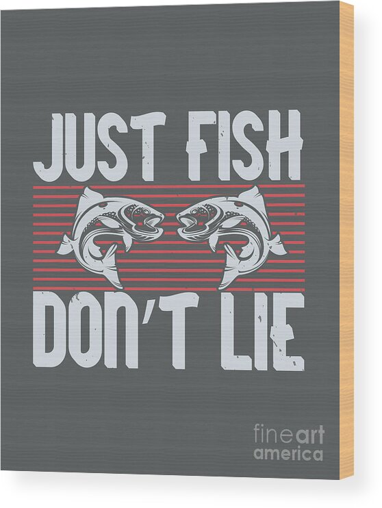 Fishing Gift Just Fish Don't Lie Funny Fisher Gag #1 Wood Print