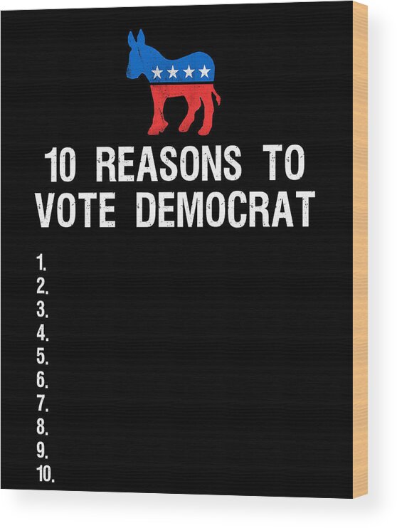 Funny Wood Print featuring the digital art 10 Reasons To Vote Democrat by Flippin Sweet Gear