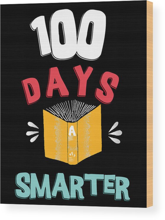 Funny Wood Print featuring the digital art 100 Days Of School 100 Days Smarter by Flippin Sweet Gear
