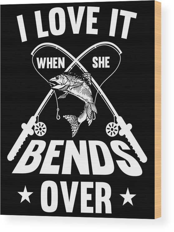 Funny Fishing Gifts Gear I Love It When She Bends Over #2 Wood