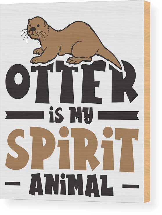 Otter Wood Print featuring the digital art Otter Is My Spirit Animal Otter Marten Rodents #4 by Toms Tee Store