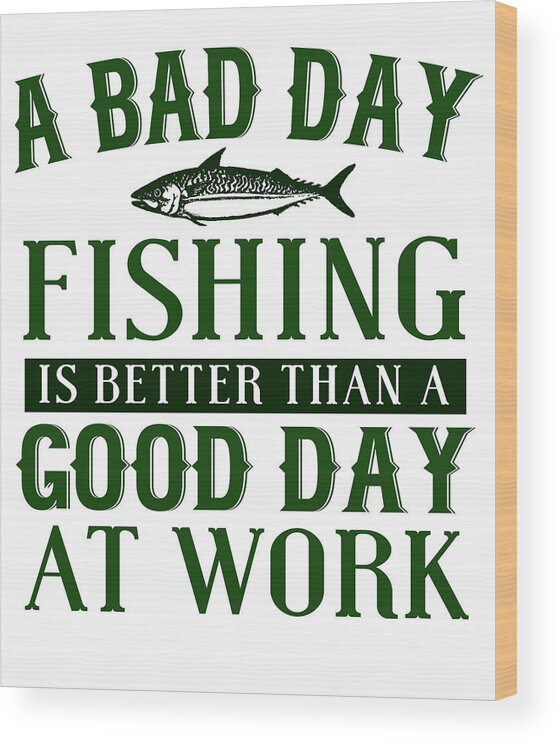 A Bad Day Fishing Is Better Than A Good Day At Work Wood Print by Jacob  Zelazny - Pixels