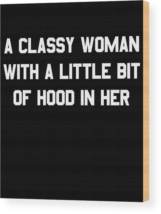Funny Wood Print featuring the digital art A Classy Woman With A Little Bit Of Hood In Her by Flippin Sweet Gear