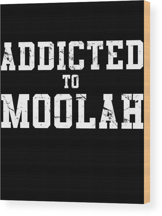 Funny Wood Print featuring the digital art Addicted To Moolah by Flippin Sweet Gear