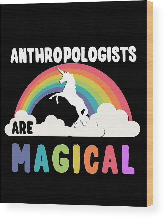 Funny Wood Print featuring the digital art Anthropologists Are Magical by Flippin Sweet Gear
