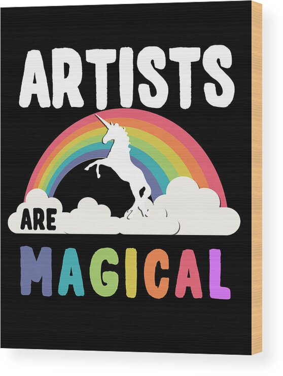 Funny Wood Print featuring the digital art Artists Are Magical by Flippin Sweet Gear