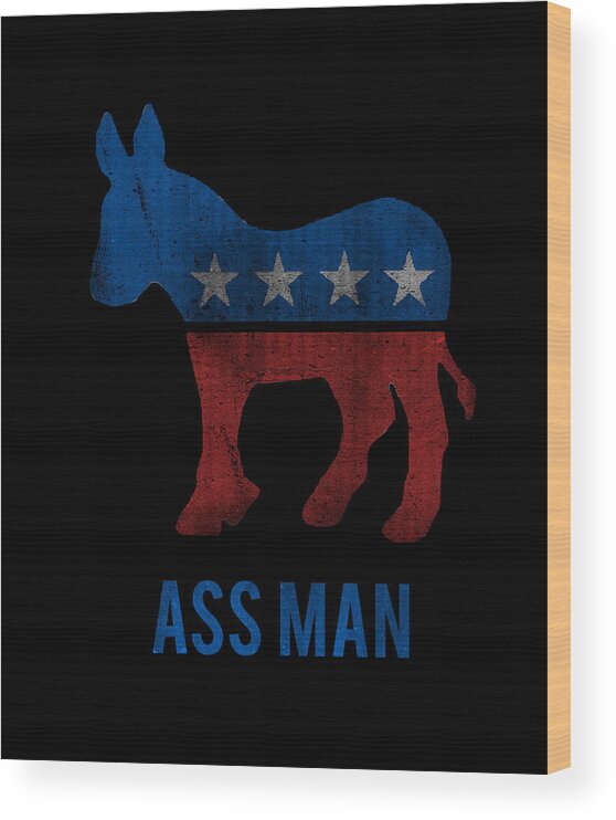 Funny Wood Print featuring the digital art Ass Man Democrat by Flippin Sweet Gear