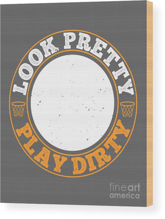 Basketball Wood Print featuring the digital art Basketball Gift Look Pretty Play Dirty by Jeff Creation
