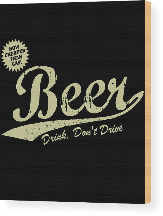Funny Wood Print featuring the digital art Beer Cheaper Than Gas-Dark by Flippin Sweet Gear