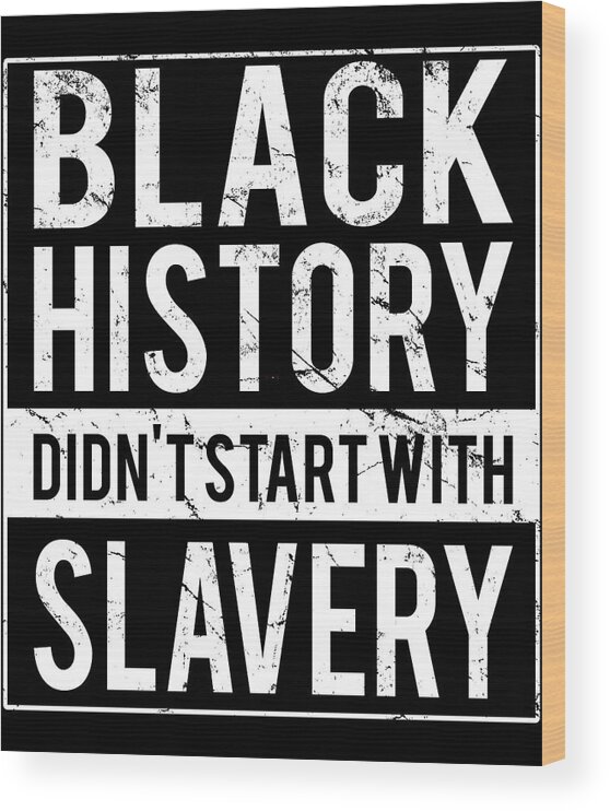 Funny Wood Print featuring the digital art Black History Didnt Start With Slavery Juneteenth by Flippin Sweet Gear