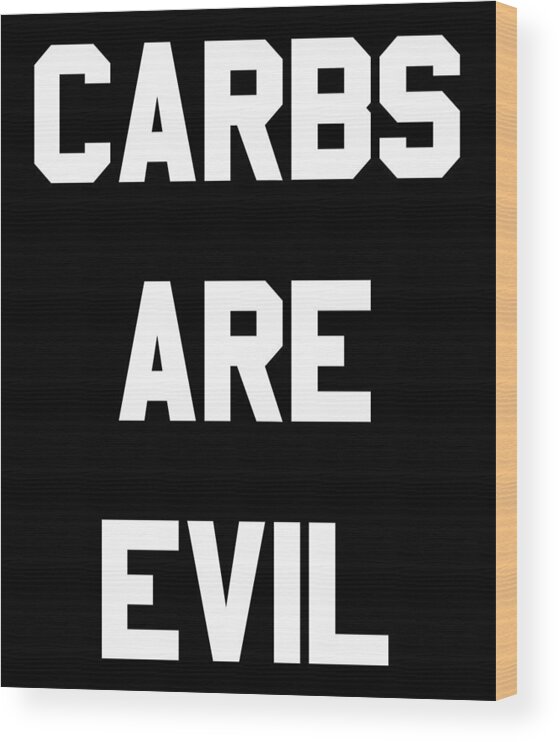 Funny Wood Print featuring the digital art Carbs Are Evil by Flippin Sweet Gear