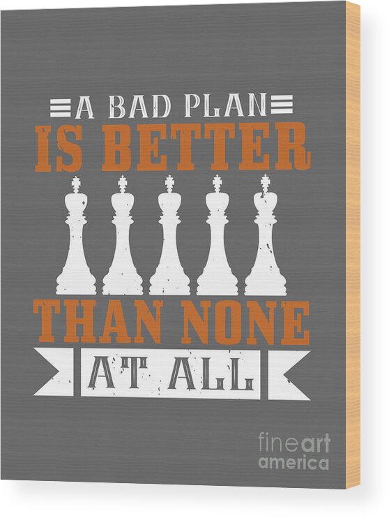 Chess Wood Print featuring the digital art Chess Lover Gift A Bad Plan Is Better Than None At All by Jeff Creation