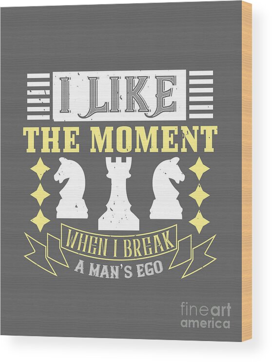 Chess Wood Print featuring the digital art Chess Lover Gift I Like The Moment When I Break A Man's Ego by Jeff Creation