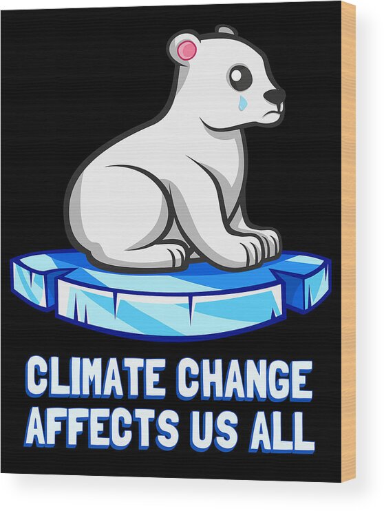 Protest Wood Print featuring the digital art Climate Change Affects Us All Crying Polar Bear by Flippin Sweet Gear