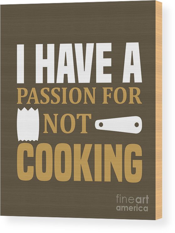 Cooking Wood Print featuring the digital art Cooking Gift I Have A Passion For Not Cook Cook by Jeff Creation