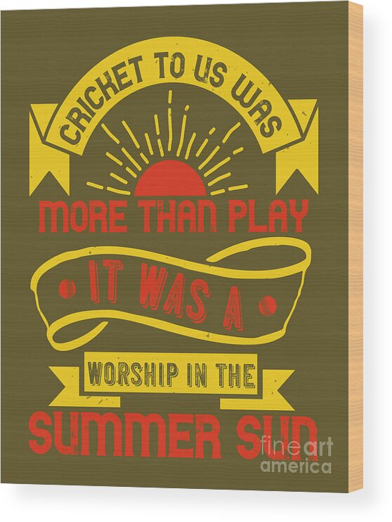 Cricket Wood Print featuring the digital art Cricket Gift Cricket To Us Was More Than Playit Was A Worship In The Summer Sun by Jeff Creation