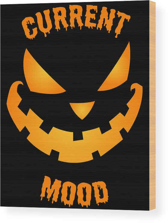 Funny Wood Print featuring the digital art Current Mood Halloween Pumpkin Jack-O-Lantern by Flippin Sweet Gear